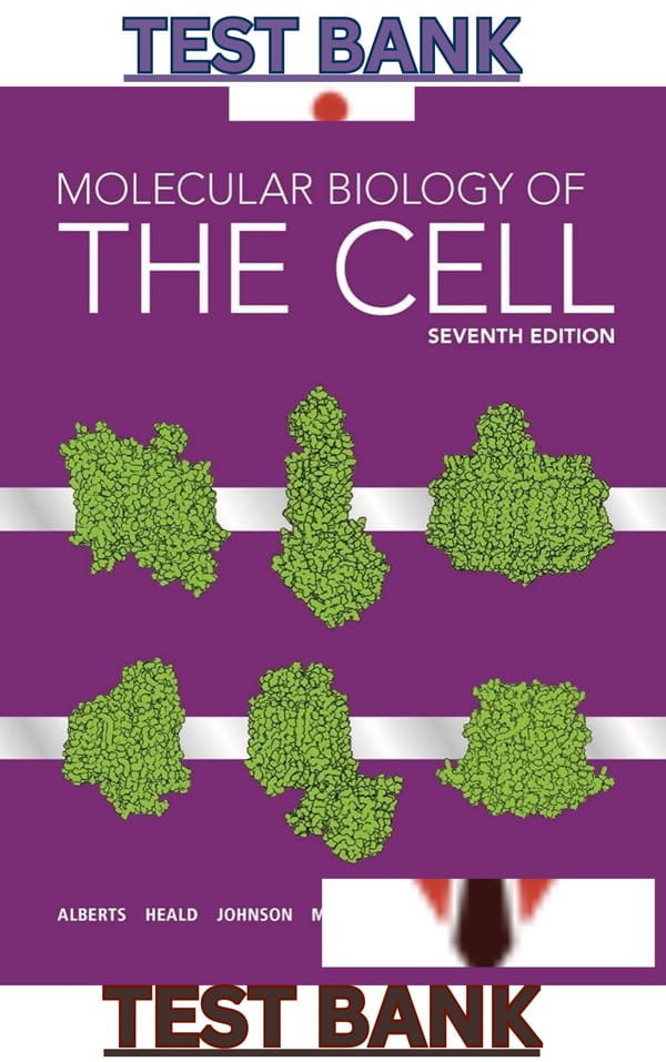 TEST BANK for Molecular Biology of the Cell 7th Edition by Bruce Alberts, Rebecca Heald, Alexander Johnson, David Morgan, Martin Raff, Keith Roberts, Peter Walter, John Wilson & Tim Hunt